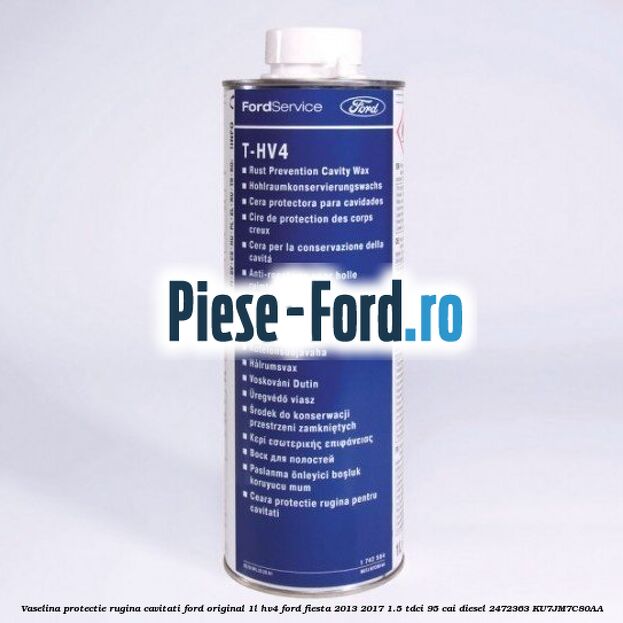 Vaselina protectie rugina cavitati Ford original 1L HV4 Ford Fiesta 2013-2017 1.5 TDCi 95 cai diesel