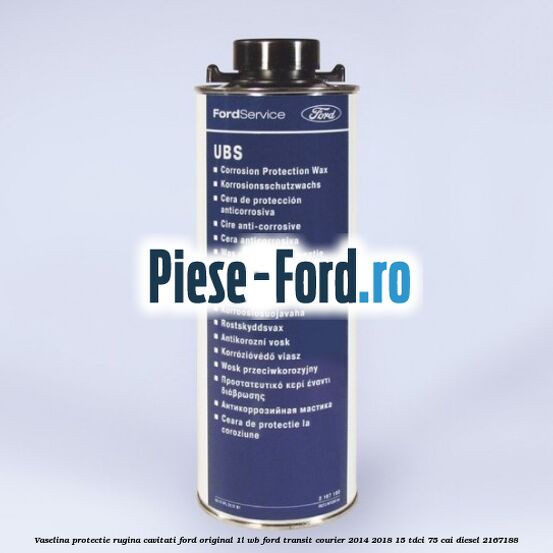 Vaselina protectie rugina cavitati Ford original 1L WB Ford Transit Courier 2014-2018 1.5 TDCi 75 cai #A182B7853B