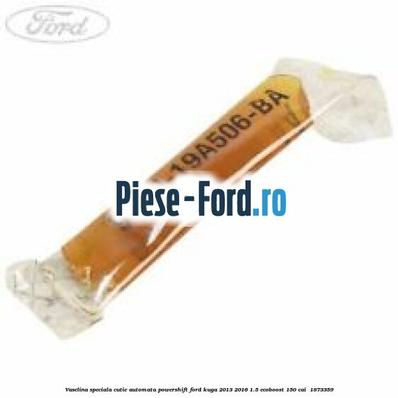 Vaselina speciala cutie automata Powershift Ford Kuga 2013-2016 1.5 EcoBoost 150 cai  #03AF7D2B98