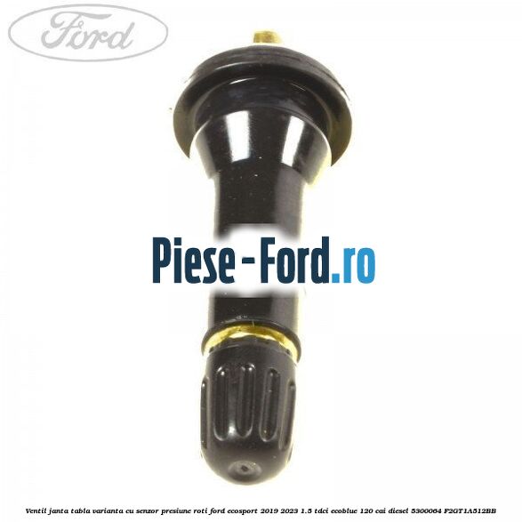 Ventil janta tabla, varianta cu senzor presiune roti Ford EcoSport 2019-2023 1.5 TDCi EcoBlue 120 cai diesel #BA4F992755
