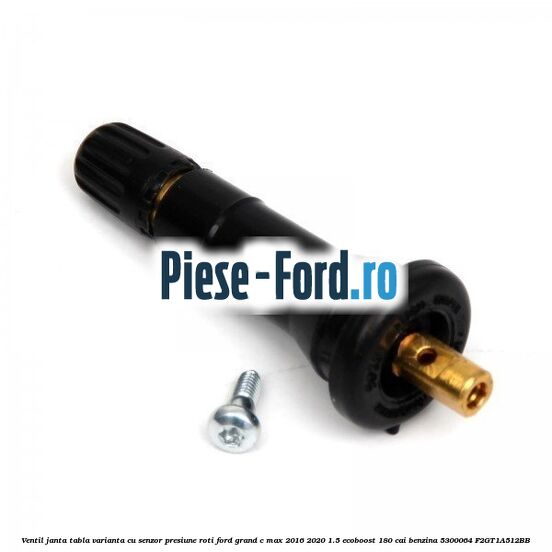 Ventil janta tabla, varianta cu senzor presiune roti Ford Grand C-Max 2016-2020 1.5 EcoBoost 180 cai benzina #8E141F6288