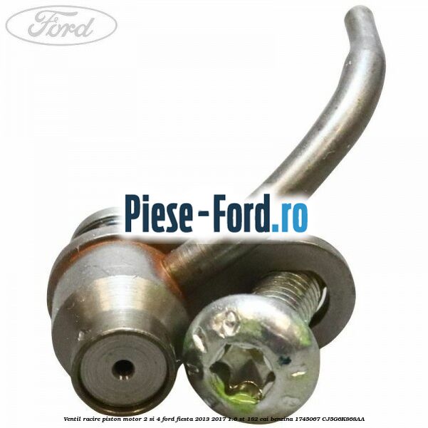 Ventil racire piston motor 1 si 3 Ford Fiesta 2013-2017 1.6 ST 182 cai benzina