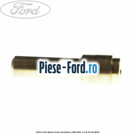 Ventil racire piston motor Ford Fiesta 1996-2001 1.8 DI 75 cai diesel