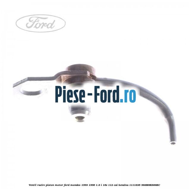 Ventil racire piston motor Ford Mondeo 1993-1996 1.8 i 16V 112 cai benzina #E58A7AA4C2