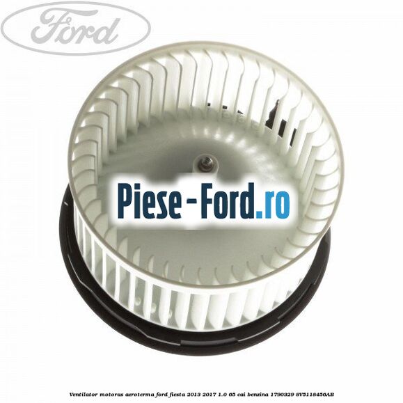 Ventilator motoras aeroterma Ford Fiesta 2013-2017 1.0 65 cai benzina #8C550102A3