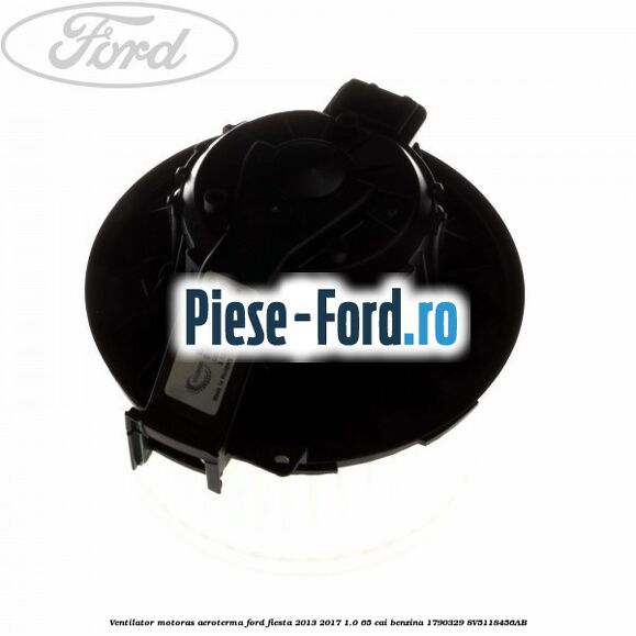 Ventilator motoras aeroterma Ford Fiesta 2013-2017 1.0 65 cai benzina #8C550102A3