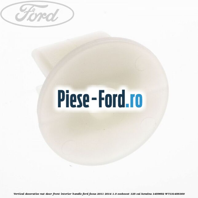 Vertical decorative nut, door front, interior handle Ford Focus 2011-2014 1.0 EcoBoost 125 cai benzina #27A34F173B
