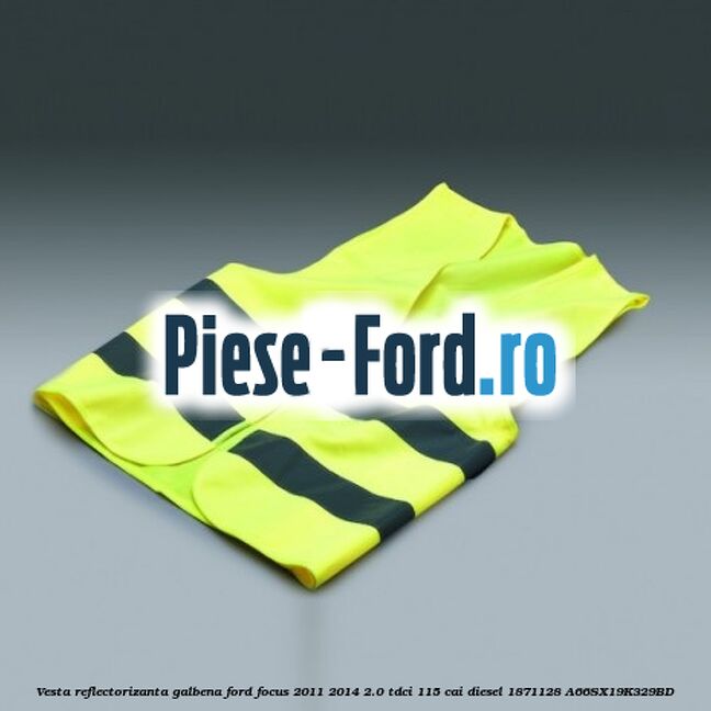 Vesta reflectorizanta galbena Ford Focus 2011-2014 2.0 TDCi 115 cai diesel