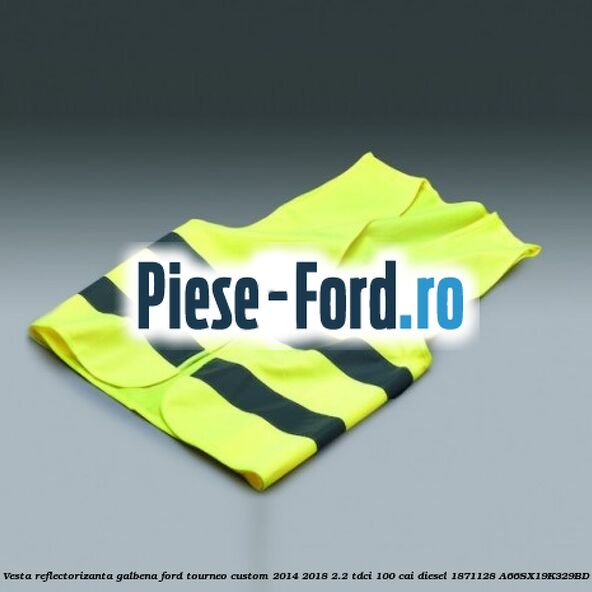 Vesta reflectorizanta galbena Ford Tourneo Custom 2014-2018 2.2 TDCi 100 cai diesel