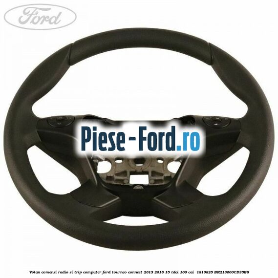 Volan comenzi radio si trip computer Ford Tourneo Connect 2013-2018 1.5 TDCi 100 cai #B500353294