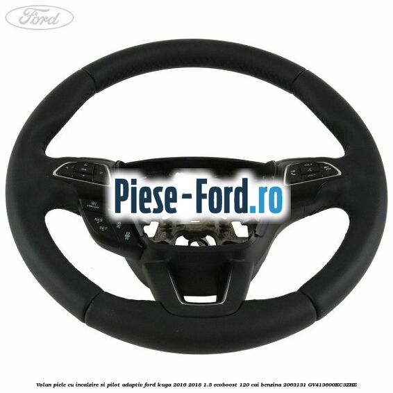 Volan piele, cu incalzire si pilot adaptiv Ford Kuga 2016-2018 1.5 EcoBoost 120 cai benzina #26E465CABE