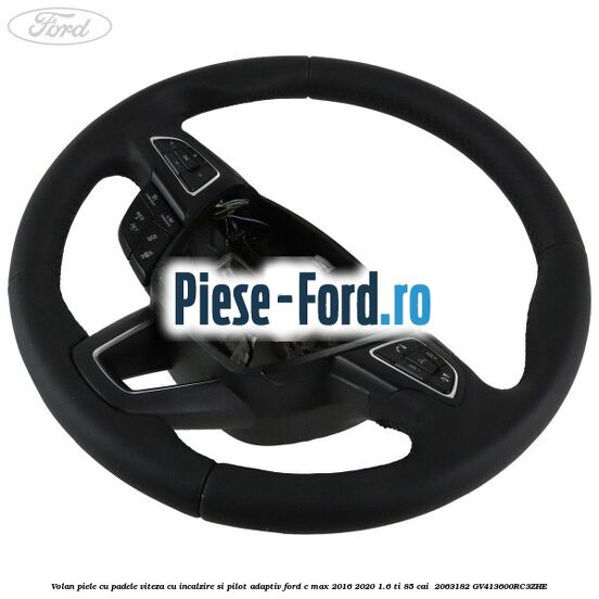 Volan piele, cu padele viteza, cu incalzire si pilot adaptiv Ford C-Max 2016-2020 1.6 Ti 85 cai  #86F6E4CEF4