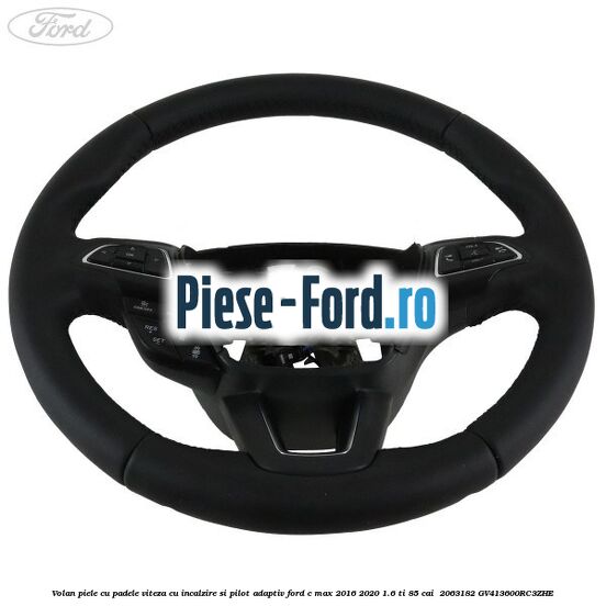 Volan piele, cu padele viteza, cu incalzire si pilot adaptiv Ford C-Max 2016-2020 1.6 Ti 85 cai  #86F6E4CEF4