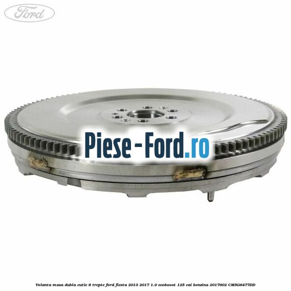 Volanta masa dubla cutie 6 trepte Ford Fiesta 2013-2017 1.0 EcoBoost 125 cai benzina
