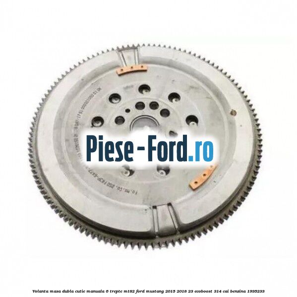 Volanta masa dubla cutie manuala 6 trepte MT82 Ford Mustang 2015-2018 2.3 EcoBoost 314 cai #8109806081 Volanta masa dubla cutie manuala 6 trepte MT82 Ford Mustang 2015-2018 2.3 EcoBoost 314 cai #8109806081