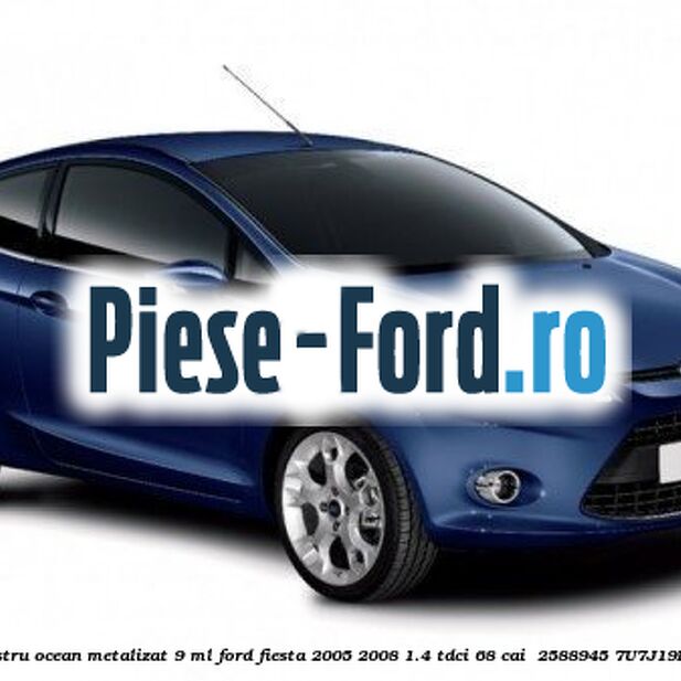 Vopsea albastru Ocean metalizat, 9 ml Ford Fiesta 2005-2008 1.4 TDCi 68 cai  #17BAAAC817