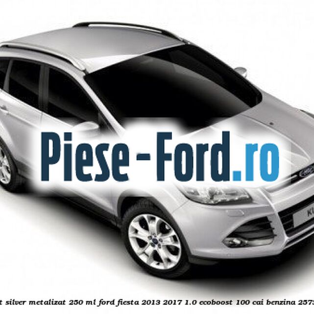 Vopsea argintiu Moondust silver metalizat, 250 ml Ford Fiesta 2013-2017 1.0 EcoBoost 100 cai benzina