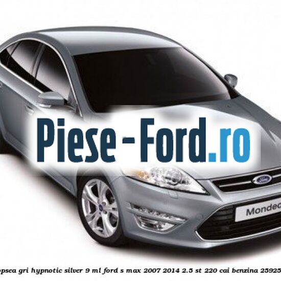 Vopsea gri Hypnotic Silver, 9 ml Ford S-Max 2007-2014 2.5 ST 220 cai benzina