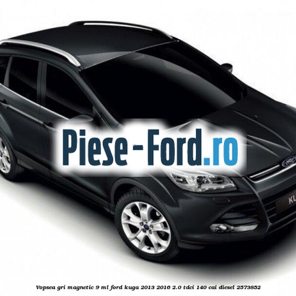 Vopsea gri Magnetic, 9 ml Ford Kuga 2013-2016 2.0 TDCi 140 cai #9647609BCA Vopsea gri Magnetic, 9 ml Ford Kuga 2013-2016 2.0 TDCi 140 cai diesel #9647609BCA