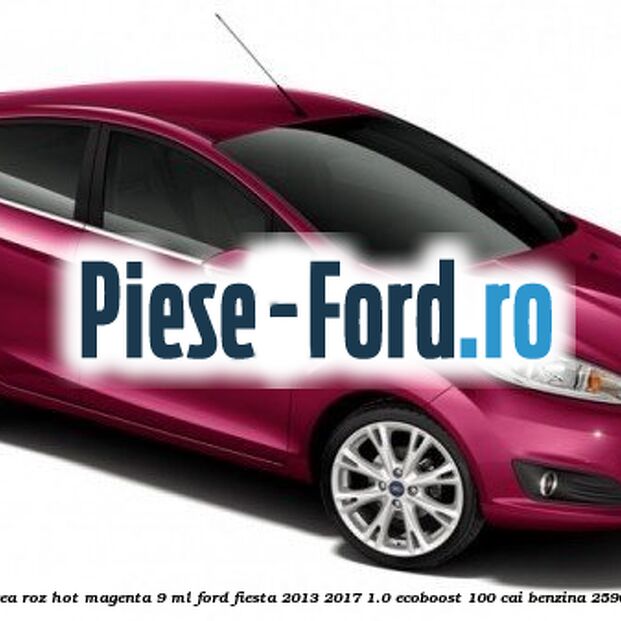 Vopsea roz Hot Magenta, 9 ml Ford Fiesta 2013-2017 1.0 EcoBoost 100 cai benzina