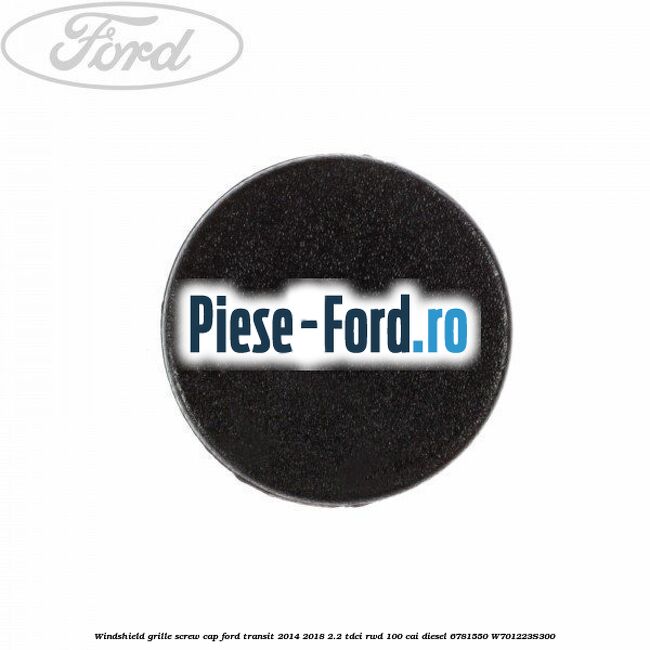 Windshield grille screw cap Ford Transit 2014-2018 2.2 TDCi RWD 100 cai diesel #CBCFFA82D9