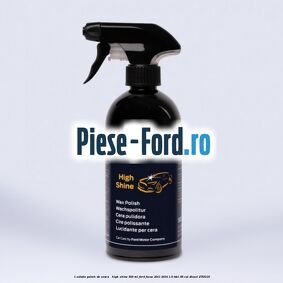 1 Solutie polish de ceara - High Shine 500 ML Ford Focus 2011-2014 1.6 TDCi 95 cai #8130F31878