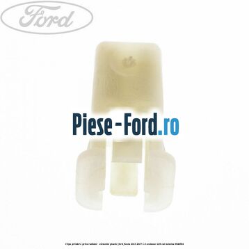 Clips prindere grila radiator , elemente plastic Ford Fiesta 2013-2017 1.0 EcoBoost 125 cai