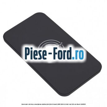 Incarcator wireless smartphone dedicat Ford Ford Transit 2006-2014 2.2 TDCi RWD 100 cai