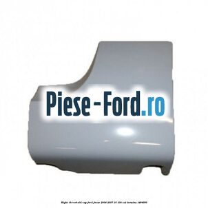 Capac prag dreapta Ford Focus 2004-2007 1.6 100 cai #4EDD685EB6