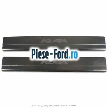 Set ornament prag fata logo KUGA Ford Kuga 2013-2016 2.0 TDCi 4x4 136 cai #55F6413E18