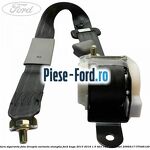 Centura siguranta fata dreapta standard Ford Kuga 2013-2016 1.5 TDCi 120 cai diesel