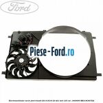 Electroventilator racire Ford Transit 2014-2018 2.2 TDCi 4x4 125 cai #DA701BE2F7