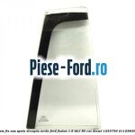 Geam fix usa spate dreapta Privacy Glass Ford Fusion 1.6 TDCi 90 cai diesel
