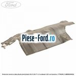 Protectie termica podea toba finala Ford Fiesta 2013-2017 1.0 EcoBoost 100 cai benzina