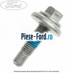 Surub bucsa fuzeta spate Ford Galaxy 2007-2014 2.3 160 cai benzina